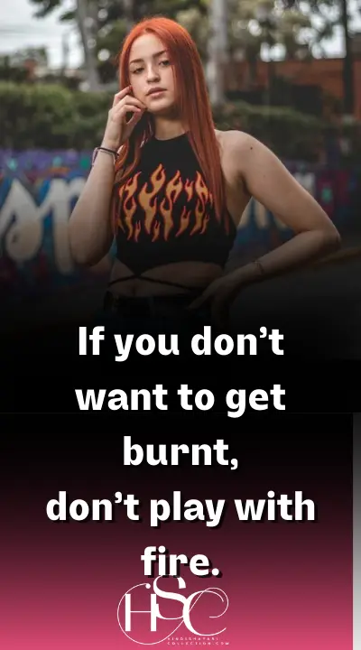 If you don’t want to get burnt - Motivational Girl Attitude Quotes