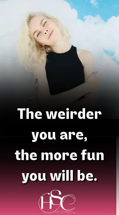 The weirder you are - Clever Girl Attitude Quotes