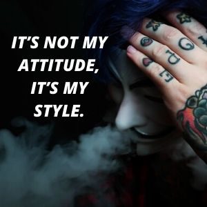 It’s not my attitude, It’s my style.