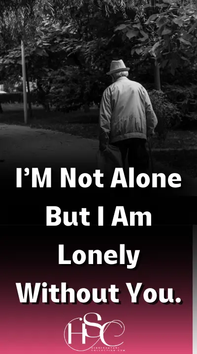I’M Not Alone But I Am Lonely Without You - Alone Shayari in English